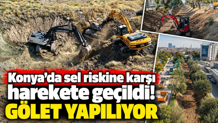 Konya’da sel riskine karşı harekete geçildi! Gölet yapılıyor