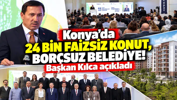 Konya’da 24 bin faizsiz konut, borçsuz belediye! Başkan Kılca açıkladı