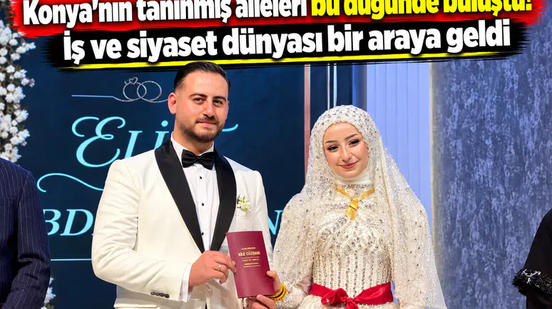 Konya’nın tanınmış aileleri bu düğünde buluştu! İş ve siyaset dünyası bir araya geldi