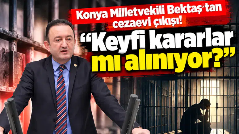 Konya Milletvekili Bektaş'tan cezaevi çıkışı! "Keyfi kararlar mı alınıyor?"