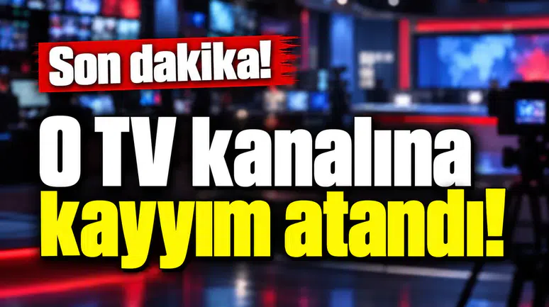 Son dakika! O TV kanalına kayyım atandı!