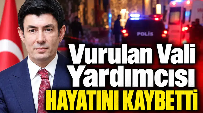 Vurulan Vali Yardımcısı hayatını kaybetti