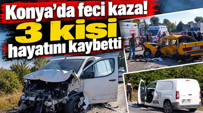 Konya'da feci kaza! 3 kişi hayatını kaybetti, 1 kişi yaralandı