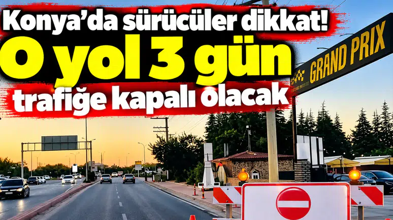 Konya’da sürücüler dikkat! O yol 3 gün trafiğe kapalı olacak