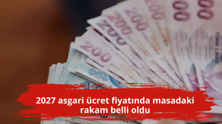 2027 asgari ücret fiyatında masadaki rakam belli oldu