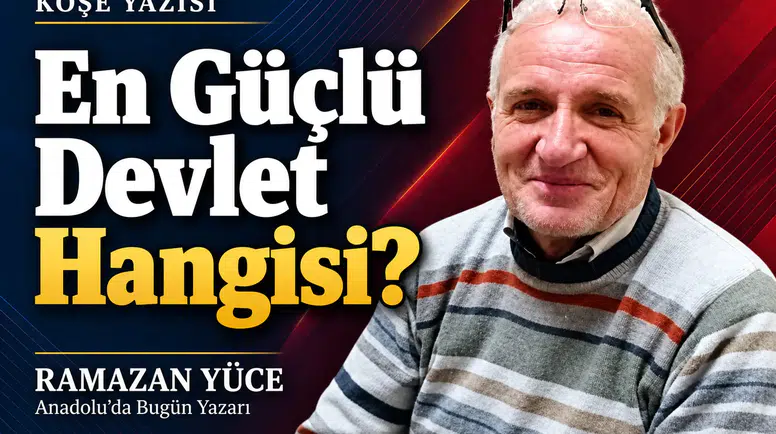 Ramazan Yüce yazdı: "En güçlü devlet hangisi?"