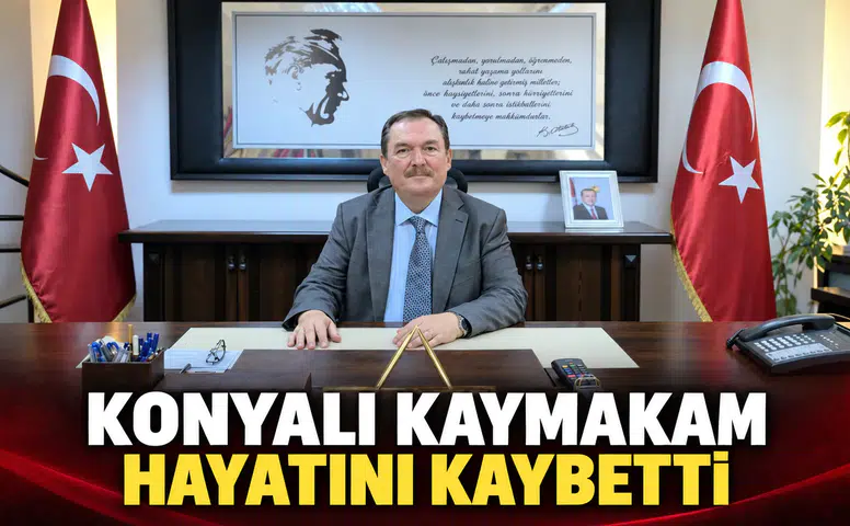 Konyalı Kaymakam hayatını kaybetti