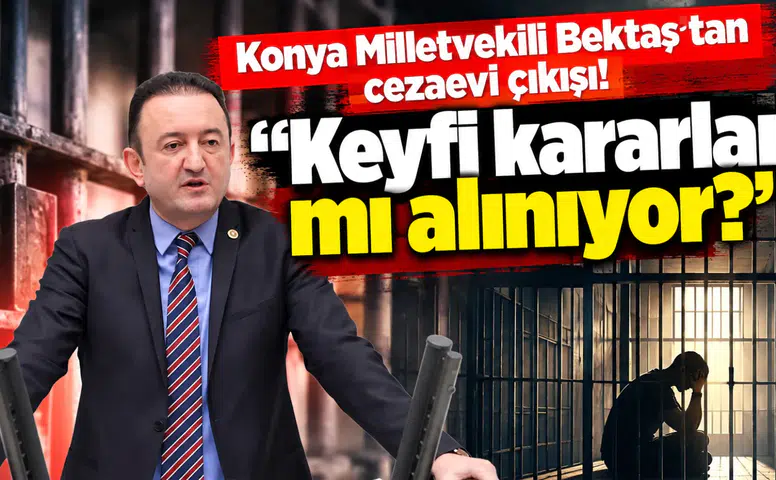 Konya Milletvekili Bektaş'tan cezaevi çıkışı! "Keyfi kararlar mı alınıyor?"