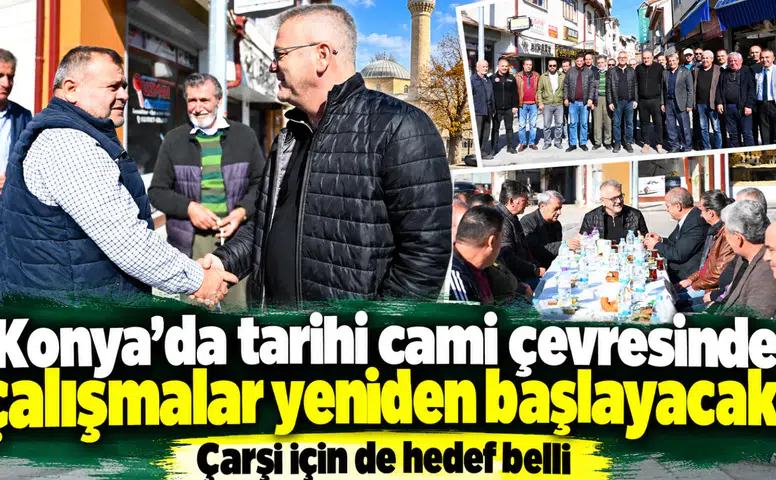 Konya’da tarihi cami çevresinde çalışmalar yeniden başlayacak! Çarşı için de hedef belli