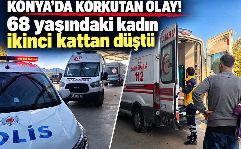 Konya’da korkutan olay! 68 yaşındaki kadın ikinci kattan düştü