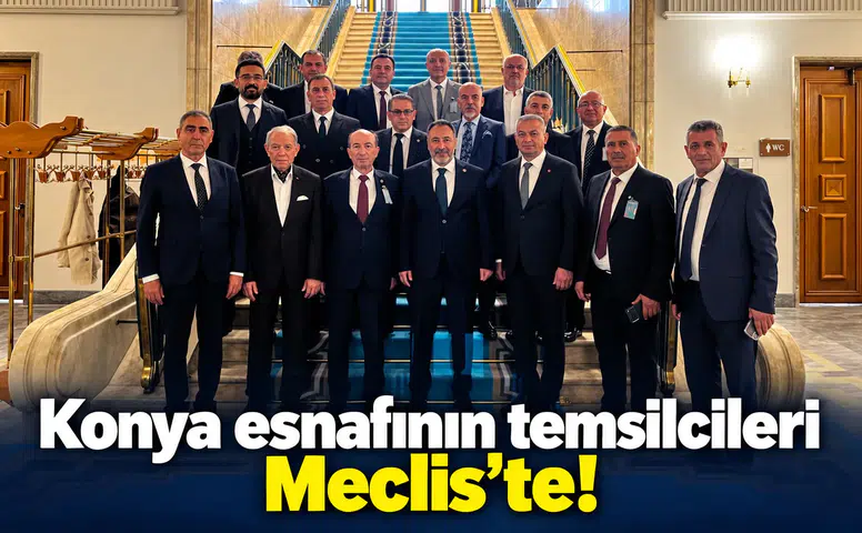 Konya esnafının temsilcileri Meclis’te!