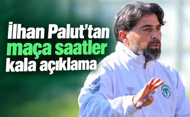 Konyaspor'da İlhan Palut'tan maça saatler kala açıklama