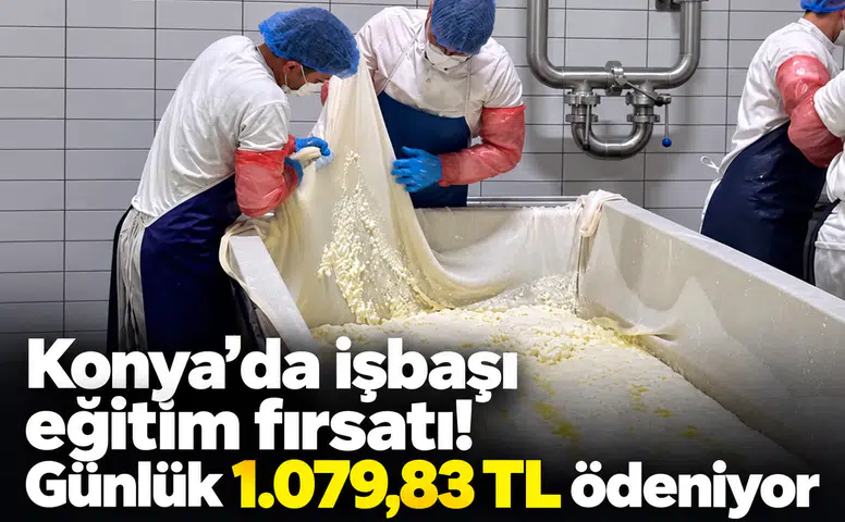Konya’da işbaşı eğitim fırsatı! Günlük 1.079,83 TL ödeniyor