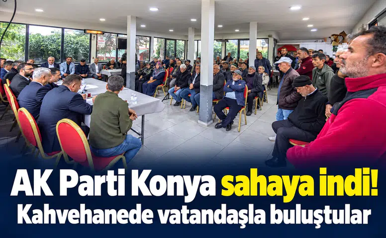 AK Parti Konya sahaya indi! Kahvehanede vatandaşla buluştular