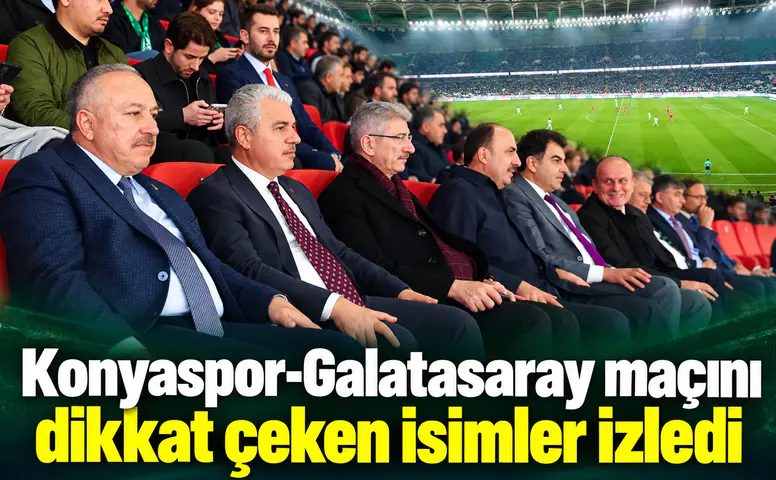 Konyaspor-Galatasaray maçını dikkat çeken isimler izledi