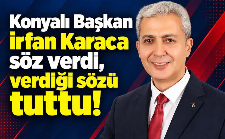 Konyalı Başkan söz verdi, verdiği sözü tuttu!