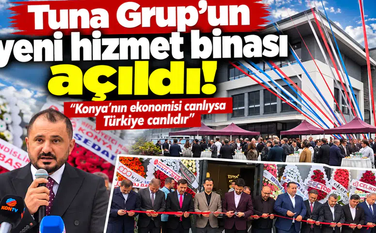 Tuna Grup’un yeni hizmet binası açıldı! “Konya’nın ekonomisi canlıysa Türkiye canlıdır”