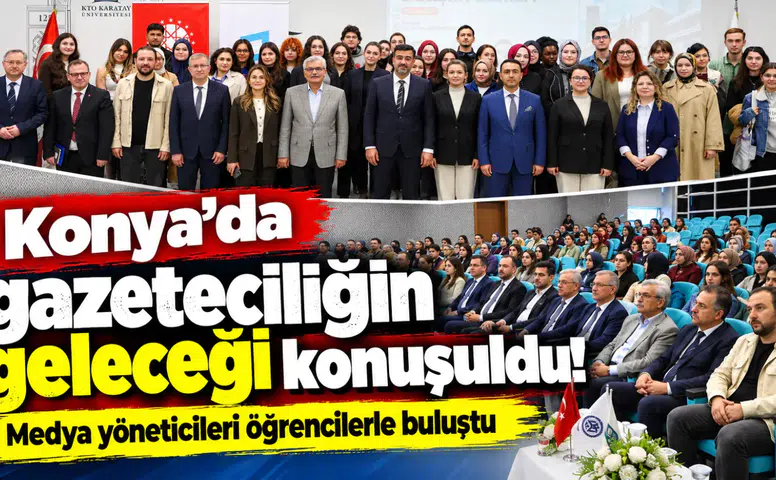 Konya’da gazeteciliğin geleceği konuşuldu! Medya yöneticileri öğrencilerle buluştu