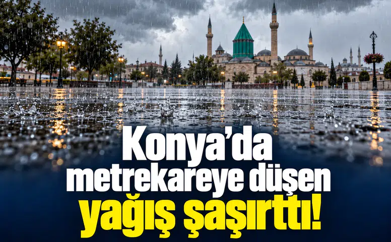 Konya’da metrekareye düşen yağış şaşırttı!