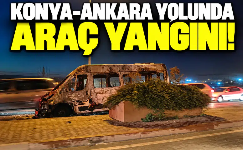 Konya-Ankara yolunda araç yangını!