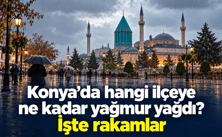 Konya’da hangi ilçeye ne kadar yağmur yağdı? İşte rakamlar