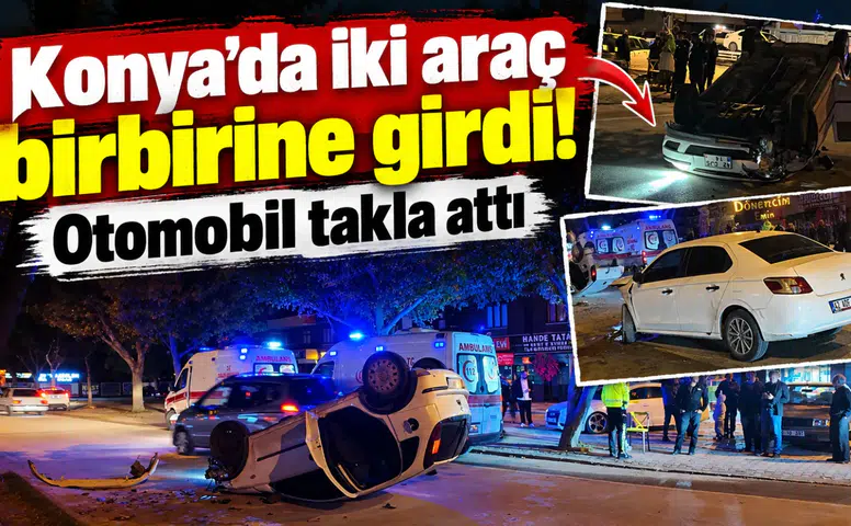 Konya’da iki araç birbirine girdi! Otomobil takla attı