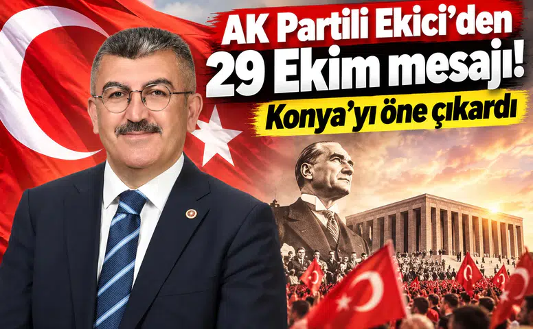 AK Partili Ekici’den 29 Ekim mesajı! Konya’yı öne çıkardı