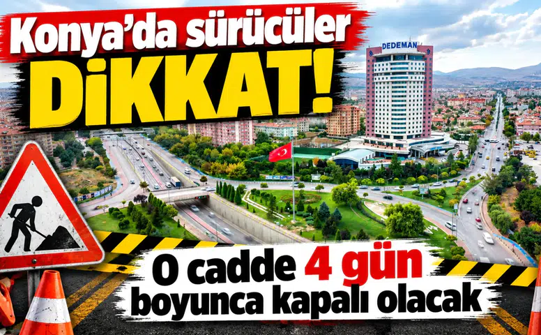 Konya’da sürücüler dikkat! O cadde 4 gün boyunca kapalı olacak