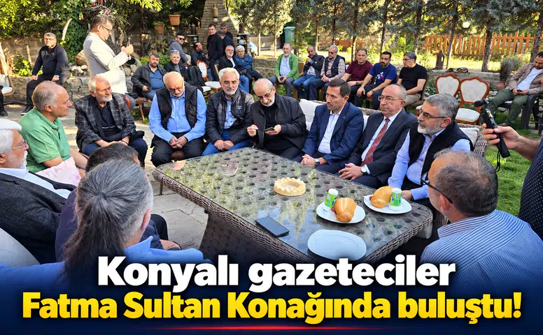Konyalı gazeteciler Fatma Sultan Konağında buluştu!