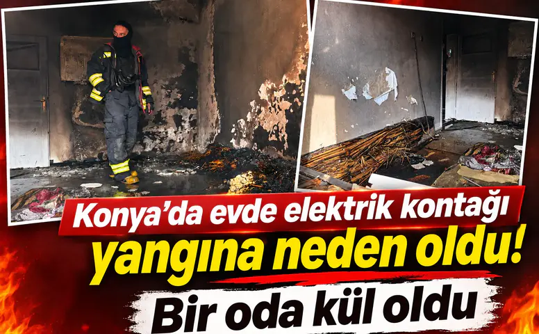 Konya’da evde elektrik kontağı yangına neden oldu! Bir oda kül oldu