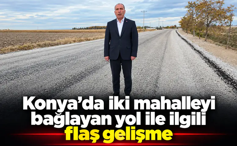 Konyada iki mahalleyi bağlayan yol ile ilgili flaş gelişme