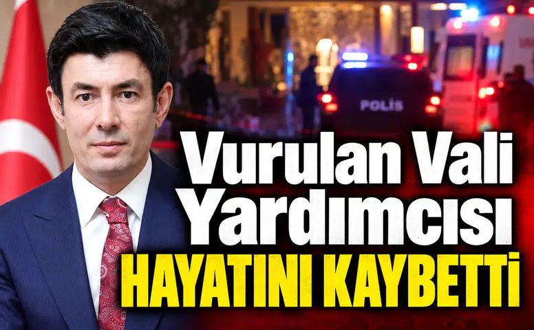 Vurulan Vali Yardımcısı hayatını kaybetti