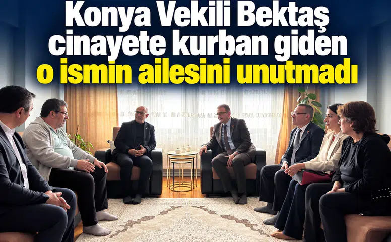 Konya Vekili Bektaş cinayete kurban giden o ismin ailesini unutmadı