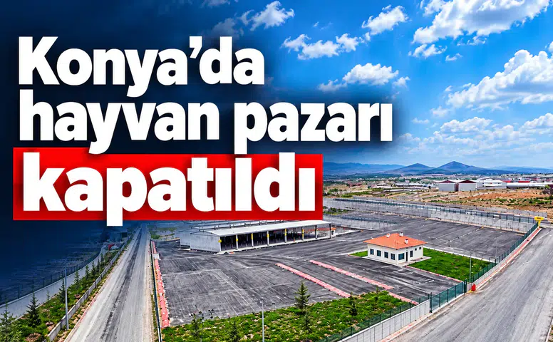 Konya’da hayvan pazarı kapatıldı