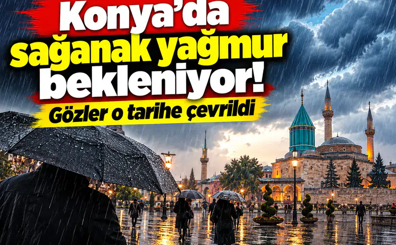 Konya’da sağanak yağmur bekleniyor! Gözler o tarihe çevrildi