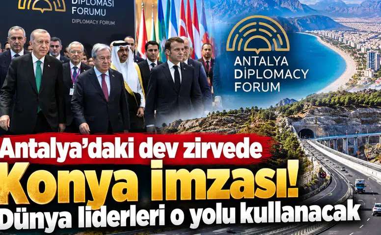 Antalya’daki dev zirvede Konya imzası! Dünya liderleri o yolu kullanacak