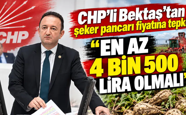 CHP’li Bektaş’tan şeker pancarı fiyatına tepki! En az 4 bin 500 lira olmalı