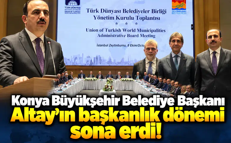 Konya Büyükşehir Belediye Başkanı Altay’ın başkanlık dönemi sona erdi!