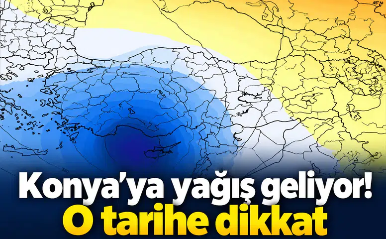 Konya’ya yağış geliyor! O tarihe dikkat