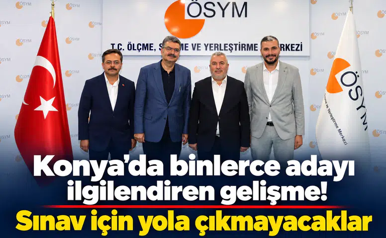 Konya’da binlerce adayı ilgilendiren gelişme! Sınav için yola çıkmayacaklar