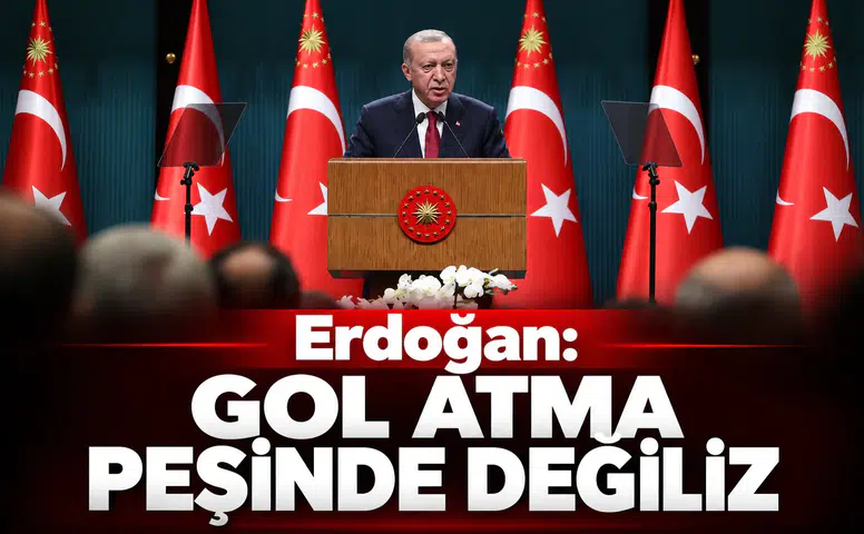 Erdoğan: Gol atma peşinde değiliz
