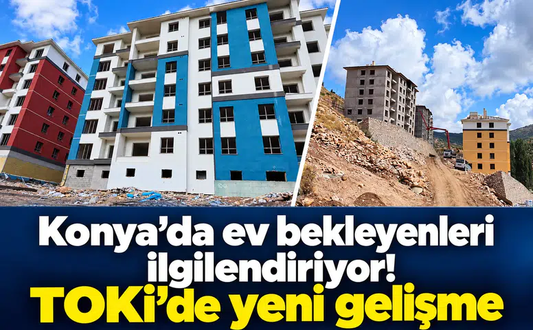 Konya’da ev bekleyenleri ilgilendiriyor! TOKİ’de yeni gelişme