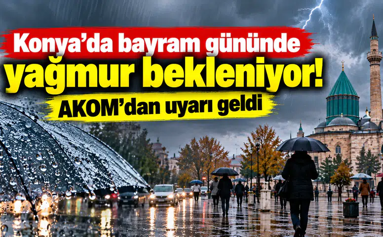 Konya’da bayram gününde yağmur bekleniyor! AKOM’dan uyarı geldi