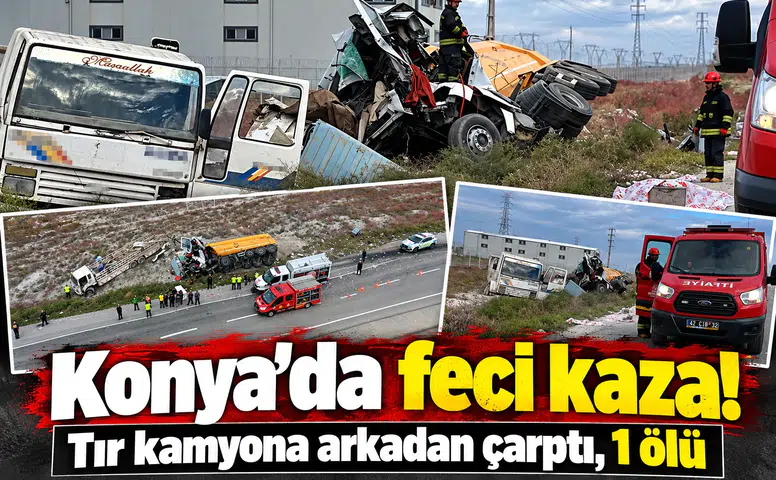 Konya’da feci kaza! Tır kamyona arkadan çarptı, 1 ölü