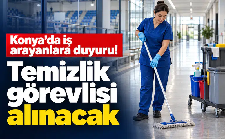 Konya’da iş arayanlara duyuru! Temizlik görevlisi alınacak