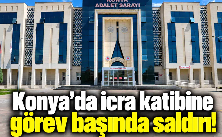 Konya’da icra katibine görev başında saldırı!