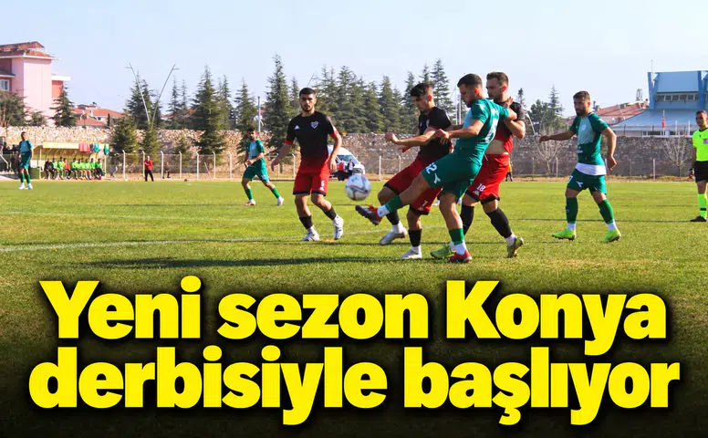 Yeni sezon Konya derbisiyle başlıyor