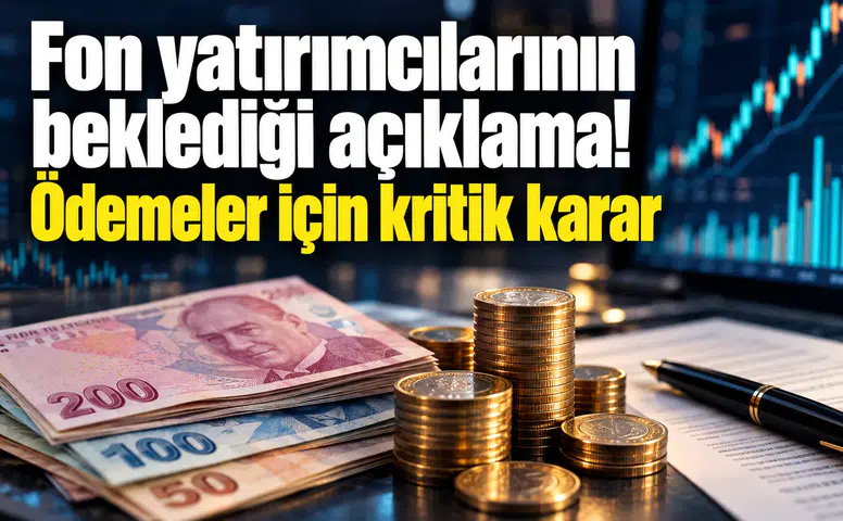 Fon yatırımcılarının beklediği açıklama! Ödemeler için kritik karar