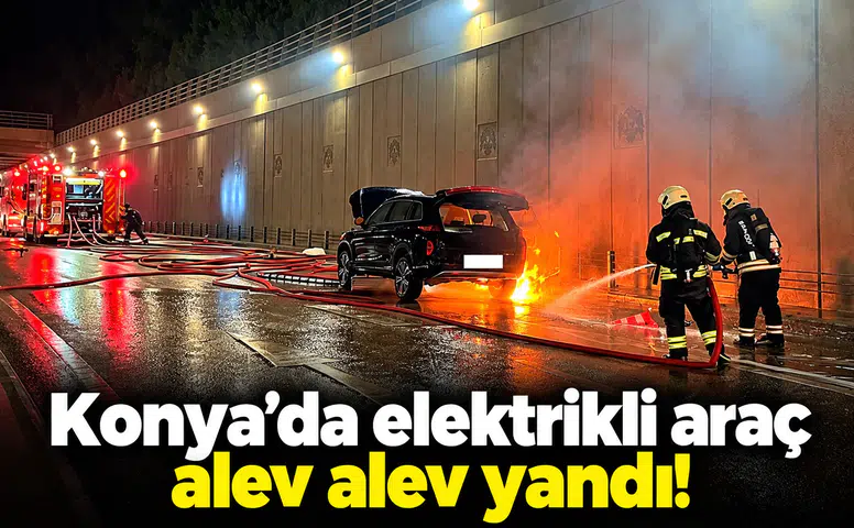 Konya’da elektrikli araç alev alev yandı!