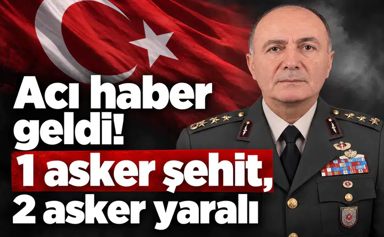 Acı haber geldi! 1 asker şehit, 2 asker yaralı